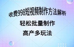 外面收费998的短视频玩法解析批量制作原创视频详细