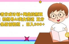 创作者分成计划+网盘拉新双收益 视频号AI美女赛道 五分钟一条原创视频