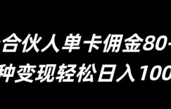 号卡合伙人单卡佣金80-300，多种变现轻松日入1k