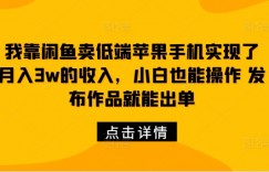 我靠闲鱼卖低端苹果手机实现了月入3w的收入，小白也能操作 发布作品就能出单