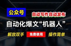 公众号自动化爆文“机器人”，自动写作自动发布，解放双手，免费使用，操作简单