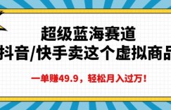 超级蓝海赛道，抖音快手卖这个虚拟商品，一单挣49.9，轻松月入过万