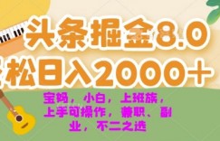 今日头条掘金8.0最新玩法，轻松日入几张 小白，宝妈，上班族都可以轻松上手，兼职全职不二之选