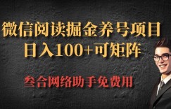 微信阅读多平台掘金养号项目，批量放大日入100+