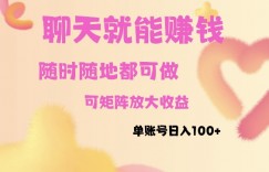 聊天赚钱，随时随地可做，矩阵放大收益，单账号日入100+