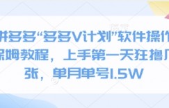 拼多多“多多V计划”软件操作保姆教程，上手第一天狂撸几张，单月单号1.5W