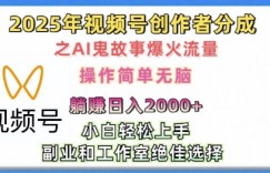 无脑操作，2025年视频号创作者分成之AI鬼故事爆火流量，轻松日入多张