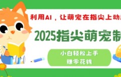 利用AI，让萌宠在指尖上动起来，2025指尖萌宠制作，小白轻松上手挣零花钱