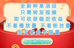 全新种草项目，只需每日转发视频，即可收获稳定收益