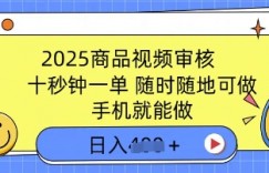 2025商品视频审核，有手机就能做，十秒钟一单，随时随地可做，单日收益多张