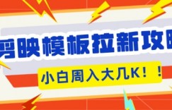 剪映模板拉新攻略，三分钟一条作品，小白也能轻松一周搞大几K