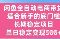 闲鱼全自动电商带货，适合新手的底门槛的长期稳定项目，单日稳定变现5张【揭秘】