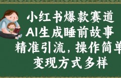 小红书爆款赛道，AI生成睡前故事，精准引流，操作简单，变现方式多样