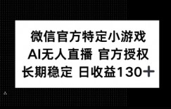 视频号特定小游戏任务，AI无人直播官方授权不封号，长期稳定 日收益100+