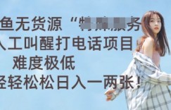 咸鱼无货源人工叫醒打电话项目，难度极低， 轻轻松松日入一两张
