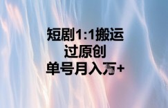 短剧1比1搬运过原创，单号月入W+