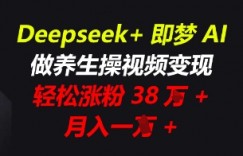 Deepseek+即梦AI，做养生操视频变现，轻松涨粉38W+，月入一W+