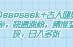 Deepseek+古人健身操，快速涨粉，精准变现，日入多张