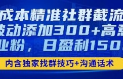 零成本精准社群截流法，日被动添加300+高意向创业粉，日盈利数张