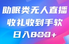 B站助眠类无人直播，2025蓝海赛道，操作简单，礼物收到手软，轻松日入数张