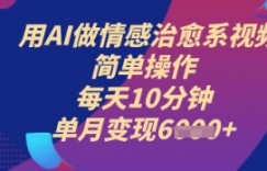 用AI做情感治愈系视频，简单操作，每天10分钟，单月变现6k+
