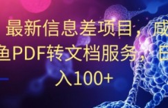 最新信息差项目，咸鱼PDF转文档服务，日入100+