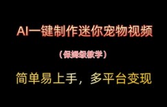 AI一键制作迷你宠物视频，简单易上手，保姆级教程，多平台变现