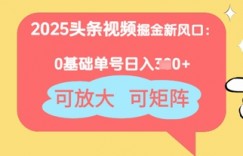 2025头条视频掘金新风口：0基础日入3张+，可放大，可矩阵