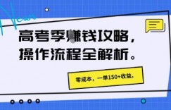高考季挣钱攻略，操作流程全解析， 零成本，一单150+收益
