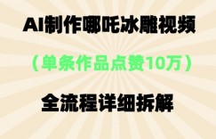 AI哪吒冰雕视频，单条视频点赞10W+，全流程详细拆解