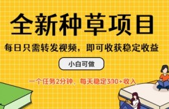 全新种草项目，每日只需转发视频，每天随时做任务，一个任务2分钟，每天3张+收入，小白可做