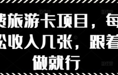 免费旅游卡项目，每天轻松收入几张，跟着照做就行