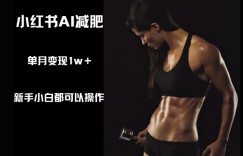 小红书AI减肥，新手小白都可以操作，单月变现1w+
