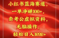 小红书蓝海赛道，一单挣1张+，卖考公资料，日入多张