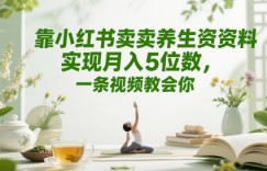 靠小红书卖养生资料实现月入5位数，一条视频教会你