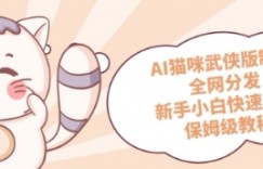 AI猫咪武侠版制作，全网分发，新手小白快速上手，保姆级教程