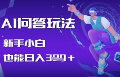 AI问答玩法，新手小白也能日入3张