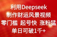 利用Deepseek制作财运风景视频，零门槛起号快涨粉猛，单日收益几张