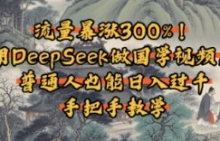 流量暴涨300%！用DeepSeek做国学视频，普通人也能日入过k