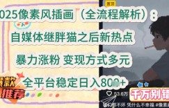 2025像素风插画(全流程解析)：自媒体继胖猫之后新热点，暴力涨粉，变现方式多元，全平台稳定日入多张