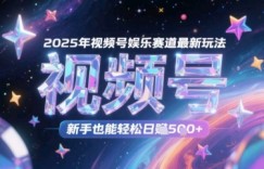 2025年视频号娱乐赛道最新玩法，新手也能轻松日入几张