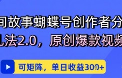 民间故事蝴蝶号创作者分成玩儿法2.0，原创爆款视频，可矩阵，单日收益3张