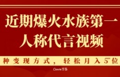 近期爆火的第一人称水族代言视频，条条万赞，多种变现方式，轻松月入5位数