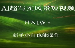 AI超写实风景短视频，月入1w，新手小白都能操作