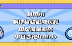 利用Ai制作食物微雕视频，国风流量密码，单日变现多张