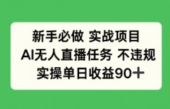 新手必做实战项目，AI无人直播任务 不违规，实操单日收益90+