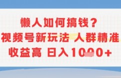 懒人如何搞钱？视频号新玩法，人群精准收益高，日入多张