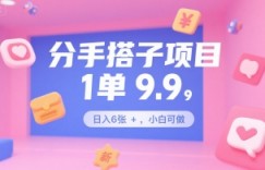分手搭子项目，1单9.9，日入6张+，小白可做