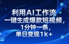 利用AI工作流一键生成爆款短视频，1分钟一条，单日变现1k+