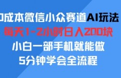 0成本微信小众赛道AI玩法，每天1-2小时日入2张，小白一部手机就能做，5分钟学会全流程